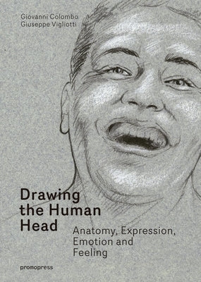 Drawing the Human Head: Anatomy, Expressions, Emotions and Feelings by Colombo, Giovanni