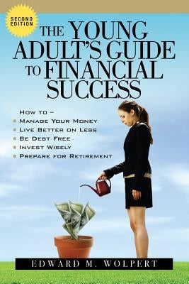 The Young Adult's Guide to Financial Success, 2nd Edition by Wolpert, Edward M.