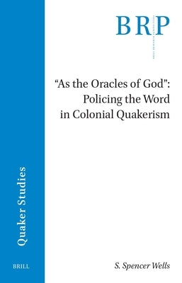 As the Oracles of God: Policing the Word in Colonial Quakerism by Wells, S. Spencer