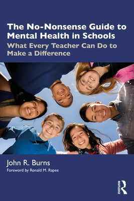 The No-Nonsense Guide to Mental Health in Schools: What Every Teacher Can Do to Make a Difference by Burns, John R.