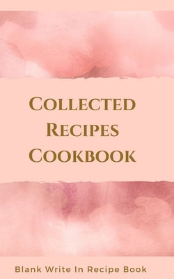 Collected Recipes Cookbook - Blank Write In Recipe Book - Includes Sections For Ingredients, Directions And Prep Time. by Toqeph