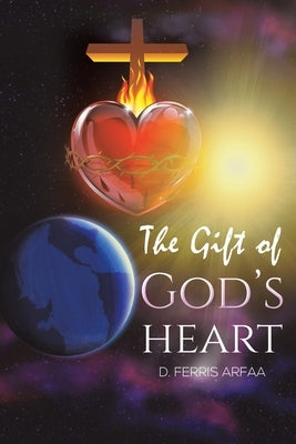 The Gift of God's Heart by Arfaa, D. Ferris