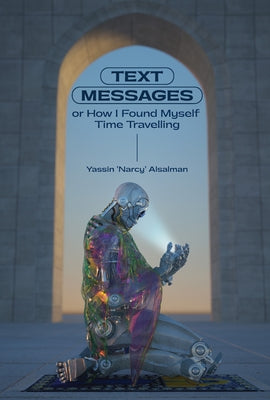 Text Messages: Or How I Found Myself Time Traveling by Al Salman, Yassin