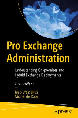 Pro Exchange Administration: Understanding On-Premises and Hybrid Exchange Deployments by Wesselius, Jaap