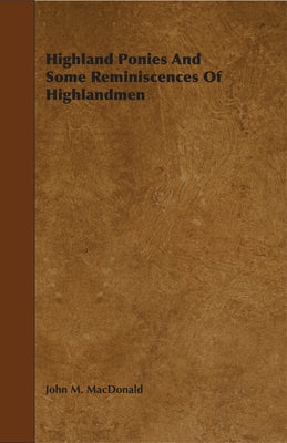 Highland Ponies and Some Reminiscences of Highlandmen by MacDonald, John M.