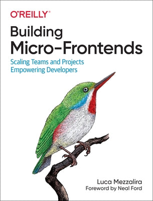 Building Micro-Frontends: Scaling Teams and Projects, Empowering Developers by Mezzalira, Luca