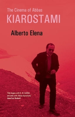 The Cinema of Abbas Kiarostami by Elena, Alberto