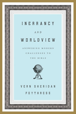 Inerrancy and Worldview: Answering Modern Challenges to the Bible by Poythress, Vern S.