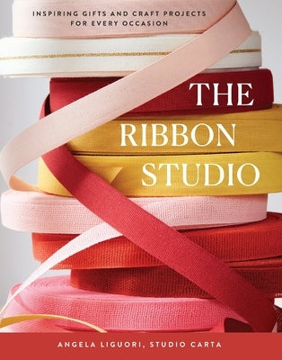 The Ribbon Studio: Inspiring Gifts and Craft Projects for Every Occasion by Studio Carta