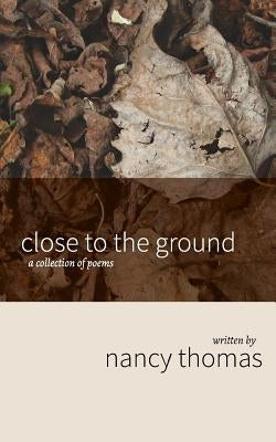 Close to the Ground: A Collection of Poems by Thomas, Nancy