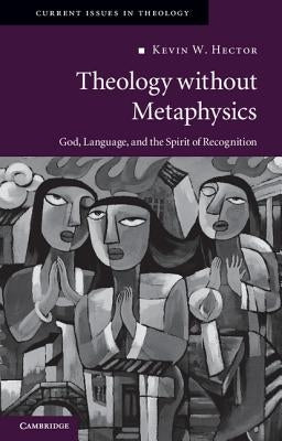 Theology Without Metaphysics: God, Language, and the Spirit of Recognition by Hector, Kevin W.