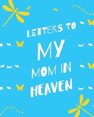 Letters To My Mom In Heaven: : Wonderful Mom Heart Feels Treasure Keepsake Memories Grief Journal Our Story Dear Mom For Daughters For Sons by Larson, Patricia