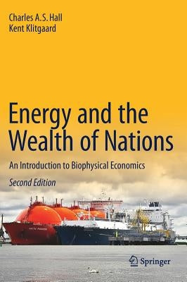 Energy and the Wealth of Nations: An Introduction to Biophysical Economics by Hall, Charles A. S.