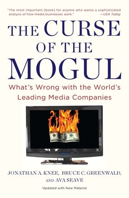 The Curse of the Mogul: What's Wrong with the World's Leading Media Companies by Knee, Jonathan A.