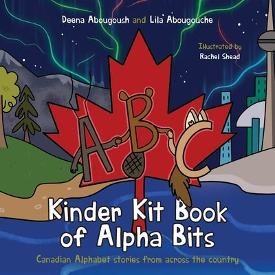 Kinder Kit Book of Alpha Bits: Canadian Alphabet stories from across the country by Abougoush, Deena