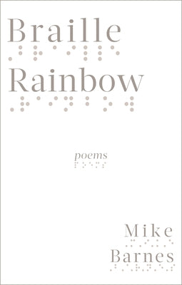 Braille Rainbow: Poems by Barnes, Mike