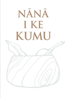 Nānā I Ke Kumu: Helu 'Ekolu (Volume Three) by Paglinawan, Lynette K.