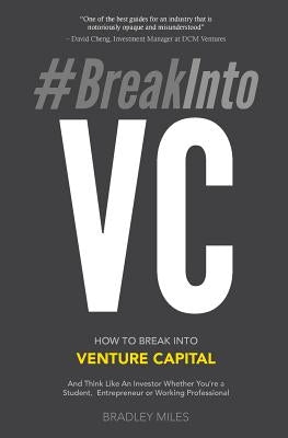 #BreakIntoVC: How to Break Into Venture Capital and Think Like an Investor Whether You're a Student, Entrepreneur or Working Profess by Miles, Bradley