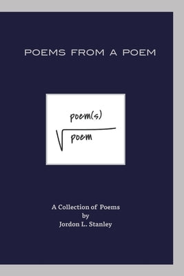 Poems From a Poem by Stanley, Jordon L.