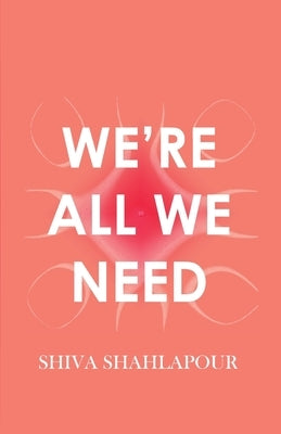 We're All We Need by Shahlapour, Shiva