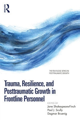 Trauma, Resilience, and Posttraumatic Growth in Frontline Personnel by Shakespeare-Finch, Jane