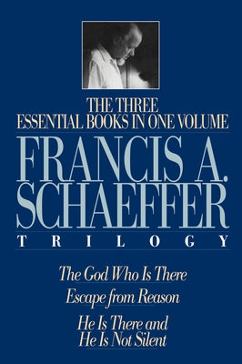 A Francis A. Schaeffer Trilogy: Three Essential Books in One Volume by Schaeffer, Francis A.