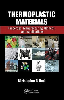 Thermoplastic Materials: Properties, Manufacturing Methods, and Applications by Ibeh, Christopher C.