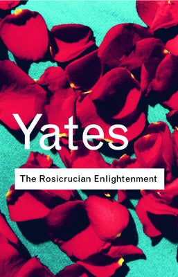 The Rosicrucian Enlightenment by Yates, Frances