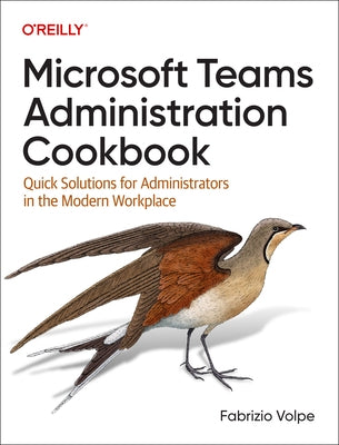 Microsoft Teams Administration Cookbook: Quick Solutions for Administrators in the Modern Workplace by Volpe, Fabrizio