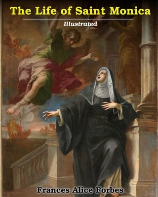 Life of Saint Monica: Illustrated by Forbes, Frances Alice