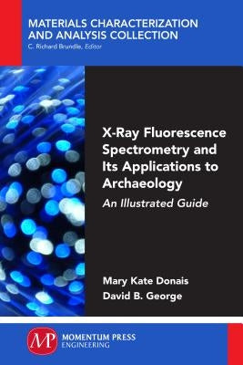 X-Ray Fluorescence Spectrometry and Its Applications to Archaeology: An Illustrated Guide by Donais, Mary Kate