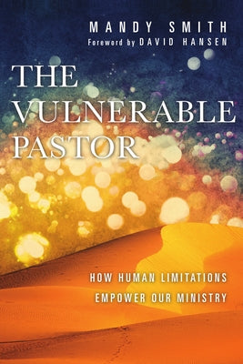 The Vulnerable Pastor: How Human Limitations Empower Our Ministry by Smith, Mandy