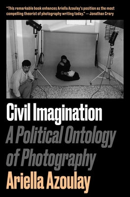 Civil Imagination: A Political Ontology of Photography by Azoulay, Ariella AÃ¯sha