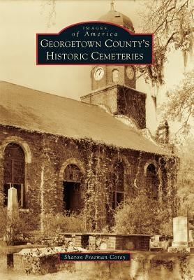 Georgetown County's Historic Cemeteries by Corey, Sharon Freeman