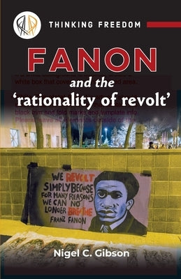 Fanon and the Rationality of Revolt by Gibson, Nigel C.