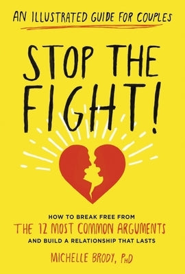 Stop the Fight!: An Illustrated Guide for Couples: How to Break Free from the 12 Most Common Arguments and Build a Relationship That Lasts by Brody, Michelle