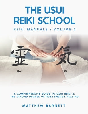 A Comprehensive Guide To Usui Reiki 2. The Second Degree Of Reiki Energy Healing by Barnett, Matthew Giles