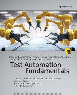 Test Automation Fundamentals: A Study Guide for the Certified Test Automation Engineer Exam * Advanced Level Specialist * Istqb(r) Compliant by Baumgartner, Manfred