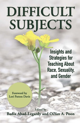 Difficult Subjects: Insights and Strategies for Teaching About Race, Sexuality, and Gender by Ahad-Legardy, Badia