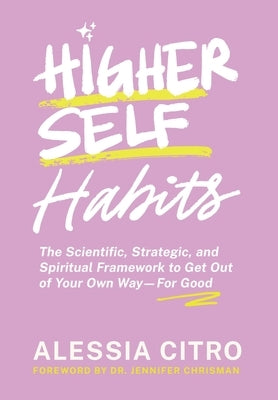 Higher Self Habits: The Scientific, Strategic, and Spiritual Framework to Get Out of Your Own Way-For Good by Citro, Alessia