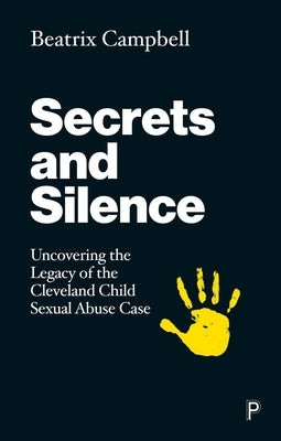 Secrets and Silence: Uncovering the Legacy of the Cleveland Child Sexual Abuse Case by Campbell, Beatrix