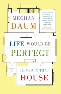 Life Would Be Perfect If I Lived in That House: A Memoir by Daum, Meghan