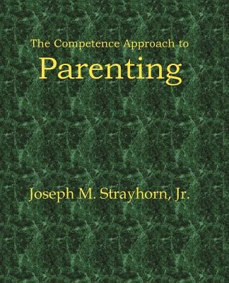 The Competence Approach to Parenting by Strayhorn, Joseph M.