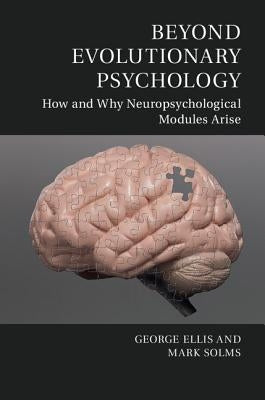 Beyond Evolutionary Psychology: How and Why Neuropsychological Modules Arise by Ellis, George