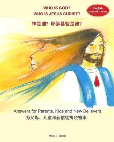 Who is God? Who is Jesus Christ? Bilingual in English and Simplified Chinese (Mandarin): Answers for Parents, Kids and New Believers by Nagel, Maria T.