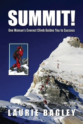 Summit!: One Woman's Everest Climb Guides You to Success by Bagley, Laurie