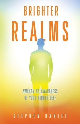 Brighter Realms: Awakening Awareness of Your Higher Self by Daniel, Stephen