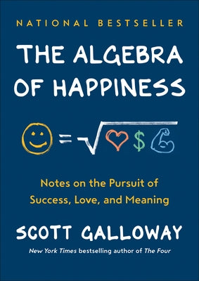 The Algebra of Happiness: Notes on the Pursuit of Success, Love, and Meaning by Galloway, Scott