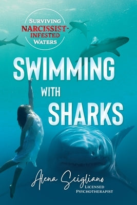 Swimming with Sharks: Surviving Narcissist-Infested Waters by Scigliano, Alena