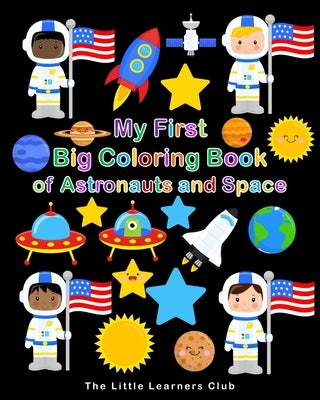 My First Big Coloring Book of Astronauts and Space: 50 Fun and Simple Coloring Pages for Kids by Club, The Little Learners